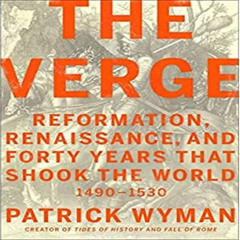 GET KINDLE 💖 The Verge: Reformation, Renaissance, and Forty Years that Shook the Wor