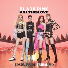 Black Pink - Kill This Love (Edson Pride Tribal Mix)