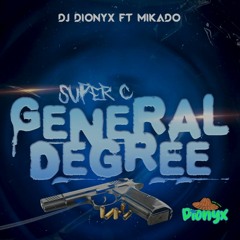 DJ DIONYX X MIKADO X SUPER C & GENERAL DEGREE