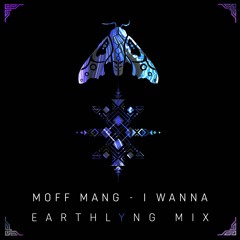 MoffMang - I Wanna (Earthlyng Mix)