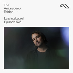 The Anjunadeep Edition 575 with Leaving Laurel