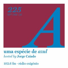 225. Uma Espécie de Azul Radio Show 03.02.23 (English)