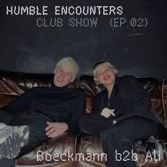 Humble Encounters Club Show (EP. 02) - Ali & Boeckmann | Humble Encounters opening @lunaclub