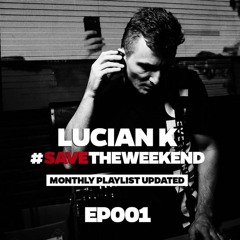 Lucian K - SAVE THE WEEKEND Ep 001