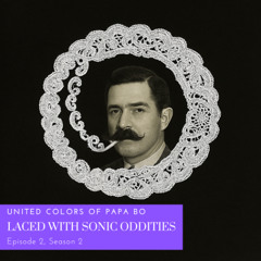 United Colours of Papa Bo - Laced with Sonic Oddities (ep.2, s.2 : 2025)