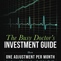 [Access] EBOOK 📖 The Busy Doctor's Investment Guide: How One Adjustment Per Month Ca