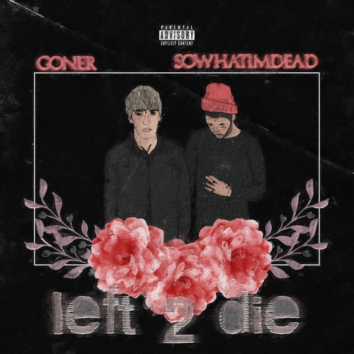 GONER x SOWHATIMDEAD - LEFT 2 DIE
