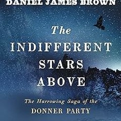 The Indifferent Stars Above: The Harrowing Saga of the Donner Party BY Daniel James Brown (Auth