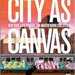[DOWNLOAD] EBOOK 📌 City as Canvas: New York City Graffiti From the Martin Wong Colle