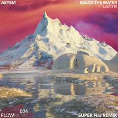 AEYEM ft. Lakyn - Reach The Water (Super Flu RMX)