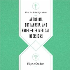 Access EBOOK EPUB KINDLE PDF What the Bible Says About Abortion, Euthanasia, and End-of-Life Medical