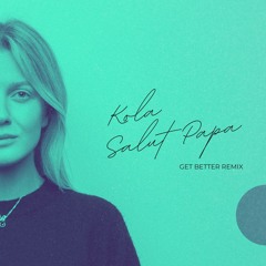 Kola - Salut Papa (Get Better Radio Remix)