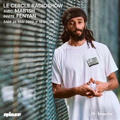 LE CERCLE RADIOSHOW avec Mab'ish invite Fényan - 28 Mai 2022