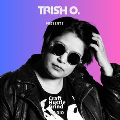 Trish O. Presents Craft Hustle Grind Radio #001