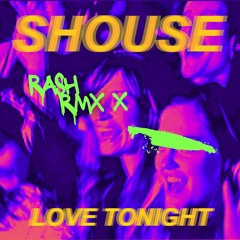 SHOUSE - LOVE TONIGHT (RASH REMIX)