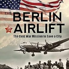 The Berlin Airlift: The Cold War Mission to Save a City BY Ann Tusa (Author),John Tusa (Author)