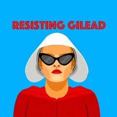 Resisting Gilead - S5 E10 - Safe - Episode 038