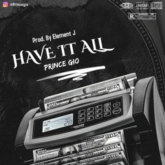 Prince Gio “Have It All” (Prod. By Element J)