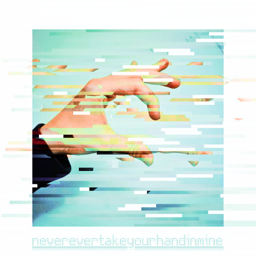 Never Ever Take Your Hand in Mine