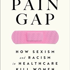 Read⚡ PDF❤ The Pain Gap: How Sexism and Racism in Healthcare Kill Women