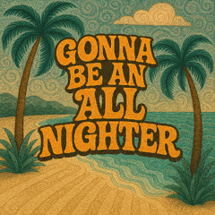 Gonna Be An All Nighter