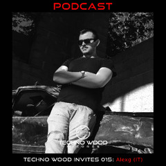 Techno Wood Invites 015: Alexg (IT) [PODCAST]