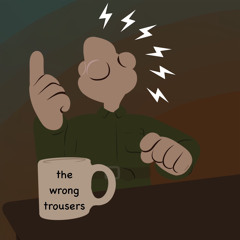 THE WRONG TROUSERS (FREE DOWNLOAD)