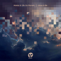 Makez feat. Life On Planets - Give It Life