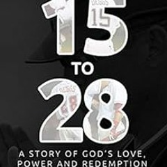 VIEW [KINDLE PDF EBOOK EPUB] 15 to 28: A Story of God's Love, Power, and Redemption b