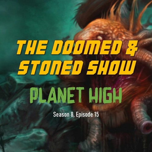 The Doomed and Stoned Show - Planet High (S8E15)
