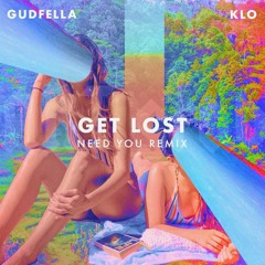 GUDFELLA & KLO - Get Lost (Need You Remix)