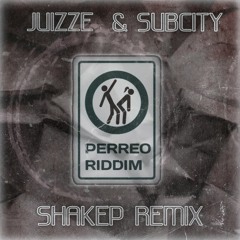 Juizze & Subcity - Perreo Riddim (Shakep Remix) [FREE DOWNLOAD]