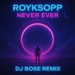 Never Ever (DJ Bose Remix) - Royksopp