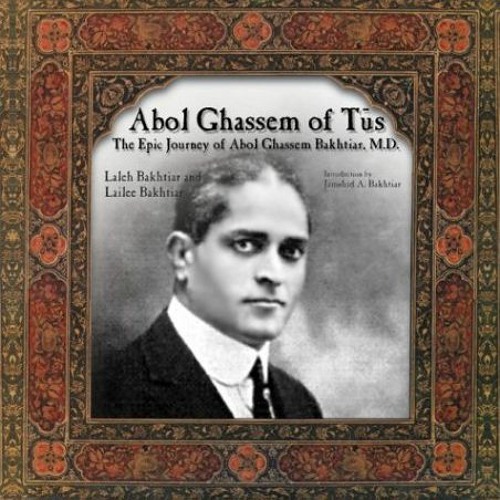 download KINDLE 💔 Abol Ghassem of Tus: The Epic Journey of Abol Ghassem Bakhtiar, M.