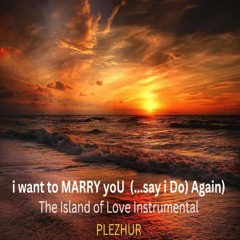 i want to MARRY yoU (...say i Do) Again (Island of Love -- Instrumental)