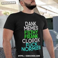 Dank Memes Filthy Frank Clorox Fuck Normies Shirt