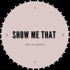 Show Me That [ GALVH BLEND ]*pitched*