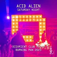 ACID ALIEN - Saturday Night - Disorient Club House - Burning Man 2023