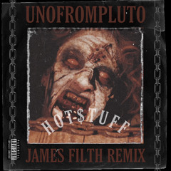 UNOFROMPLUTO - HOT$TUFF (James Filth remix)