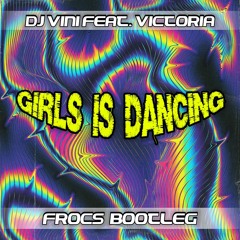 DJ Vini feat. Victoria - Girls is Dancing (Frocs Bootleg)