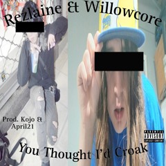 You Thought I'd Croak ft. Willowcore (Prod. Kojo & April21)