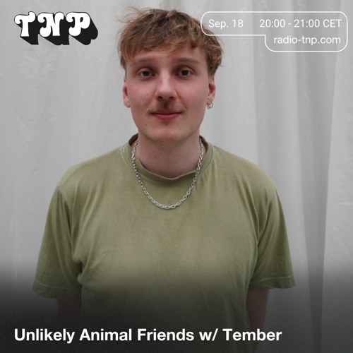 Unlikely Animal Friends 08 w/ Tember @ Radio TNP 18.09.2021