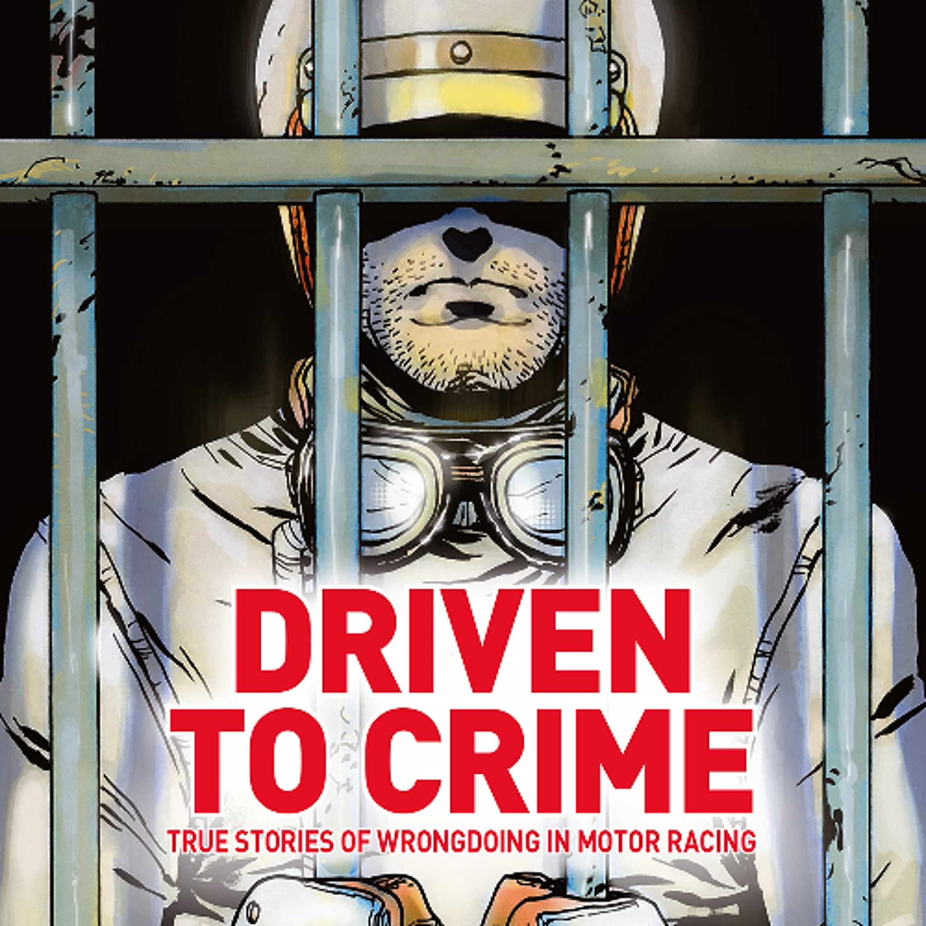 Driven to Crime. True stories of wrongdoing in motor racing.