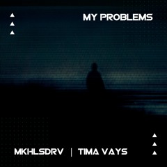 MKHLSDRV, Tima Vays — My problems