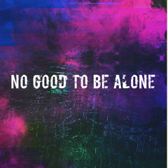 No Good to Be Alone