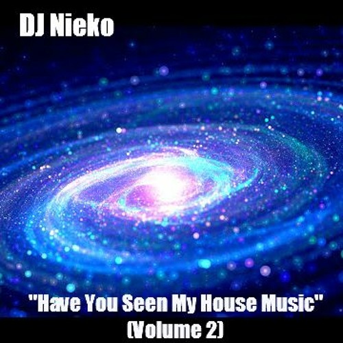 DJ Nieko - "Have You Seen My House Music" - Volume 2 (DJ Mix)