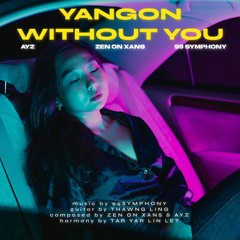 Yangon Without You - AyZ, Zen on Xans, 99symphony