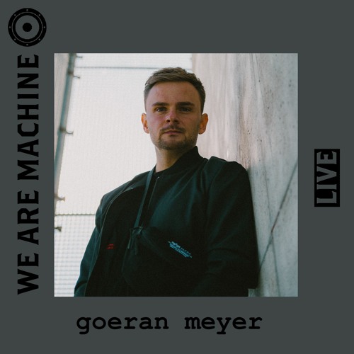 We Are Machine - Live 018 - Goeran Meyer