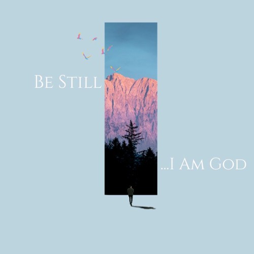Be Still...I Am God