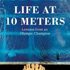 [GET] PDF 📗 Life at 10 Meters: Lessons from an Olympic Champion by  Laura Wilkinson
